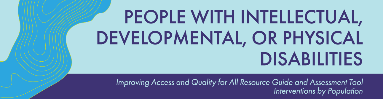 People with Intellectual, Developmental, or Physical Disabilities