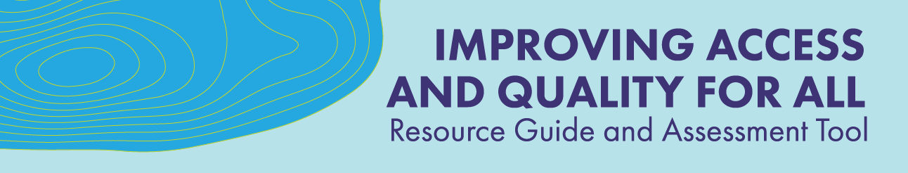 Resource Guide and Assessment Tool IMPROVING ACCESS AND QUALITY FOR ALL 